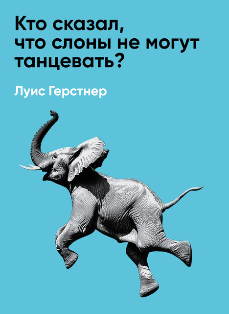 Кто сказал, что слоны не могут танцевать? Жесткие реформы для выживания компании (краткое изложение), Луис Герстнер