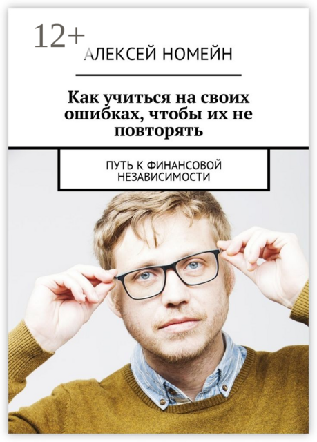Как учиться на своих ошибках, чтобы их не повторять. Путь к финансовой независимости, Алексей Номейн