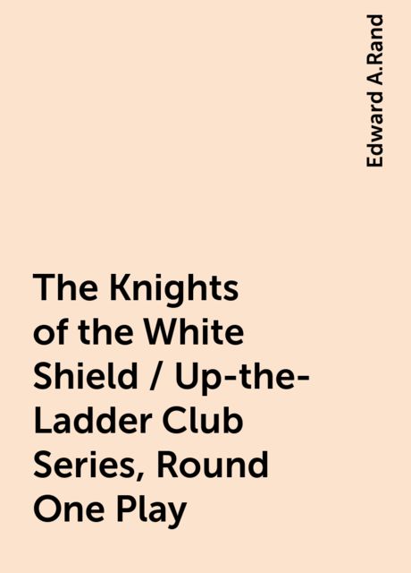 The Knights of the White Shield / Up-the-Ladder Club Series, Round One Play