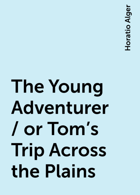 The Young Adventurer / or Tom's Trip Across the Plains
