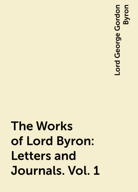The Works of Lord Byron: Letters and Journals. Vol. 1