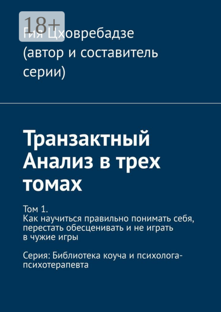Транзактный Анализ в трех томах. Том 1. Как научиться правильно понимать себя, перестать обесценивать и не играть в чужие игры