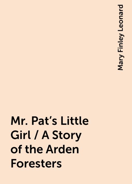 Mr. Pat's Little Girl / A Story of the Arden Foresters