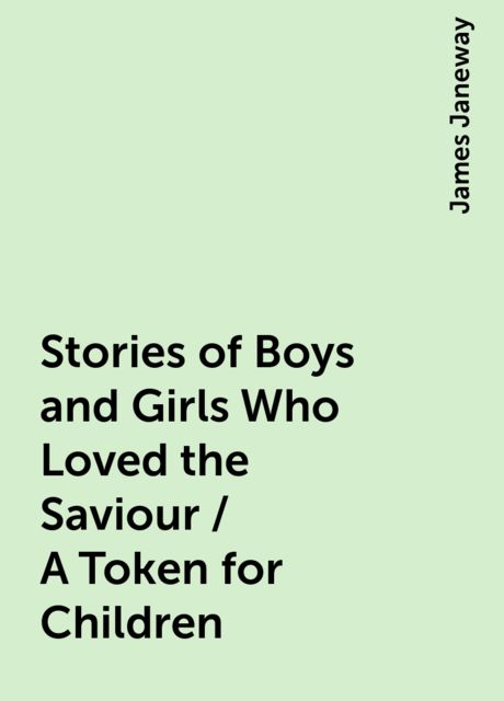 Stories of Boys and Girls Who Loved the Saviour / A Token for Children