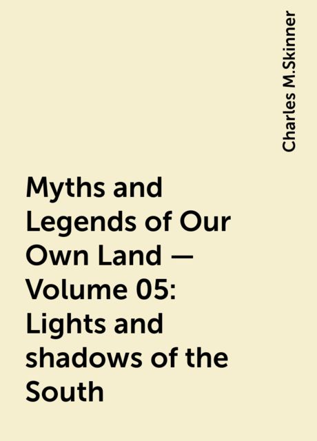 Myths and Legends of Our Own Land — Volume 05: Lights and shadows of the South