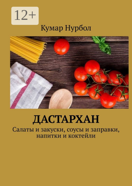 Дастархан. Салаты и закуски, соусы и заправки, напитки и коктейли, Кумар Нурбол