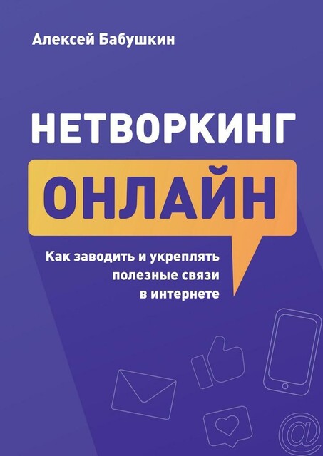 Нетворкинг онлайн. Как заводить и укреплять полезные связи в интернете, Алексей Бабушкин