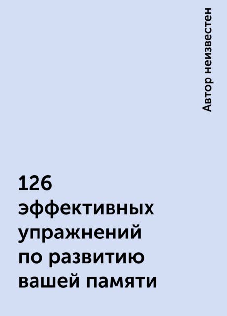 126 эффективных упражнений по развитию вашей памяти