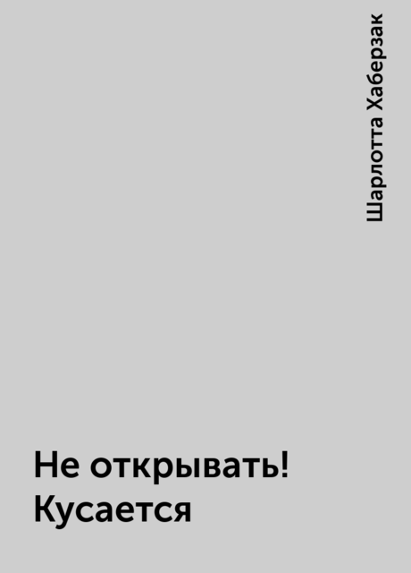 Не открывать! Кусается