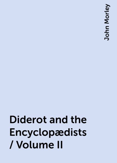 Diderot and the Encyclopædists / Volume II
