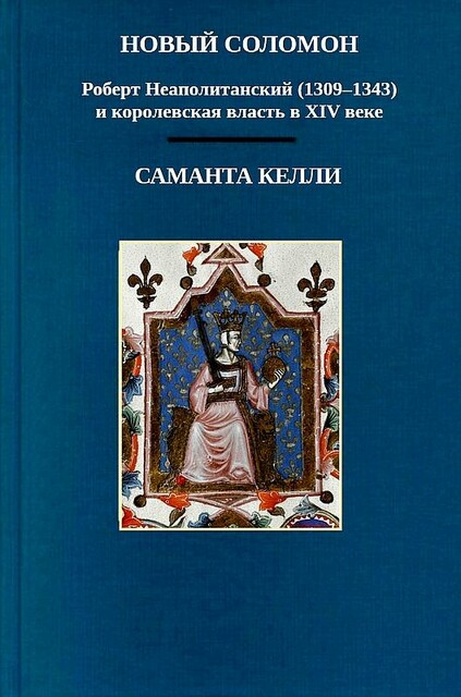Новый Соломон: Роберт Неаполитанский (1309–1343) и королевская власть в XIV веке