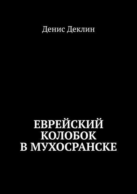 Еврейский колобок в Мухосранске, Денис Деклин