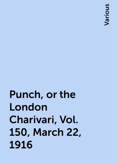 Punch, or the London Charivari, Vol. 150, March 22, 1916