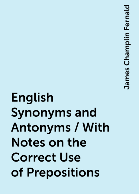 English Synonyms and Antonyms / With Notes on the Correct Use of Prepositions