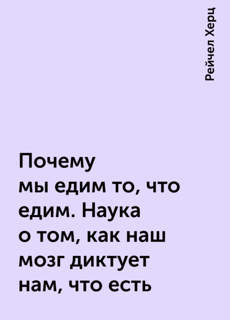 Почему мы едим то, что едим. Наука о том, как наш мозг диктует нам, что есть