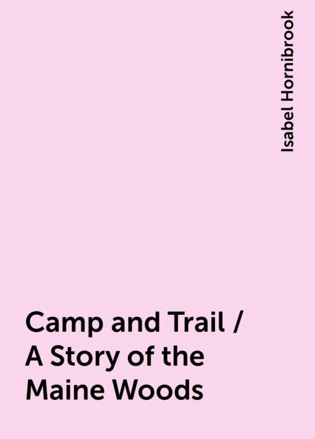 Camp and Trail / A Story of the Maine Woods