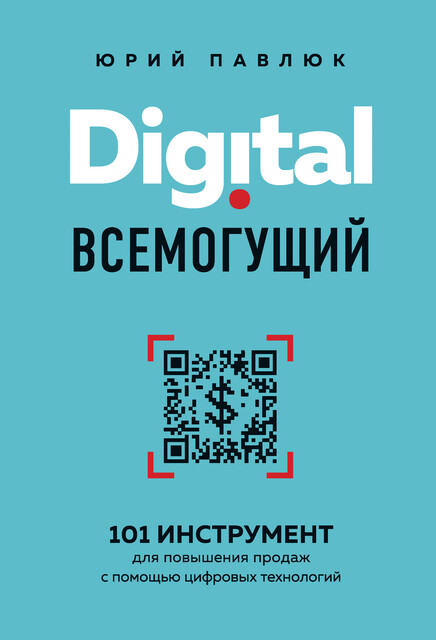 Digital всемогущий. 101 инструмент для повышения продаж с помощью цифровых технологий, Юрий Павлюк