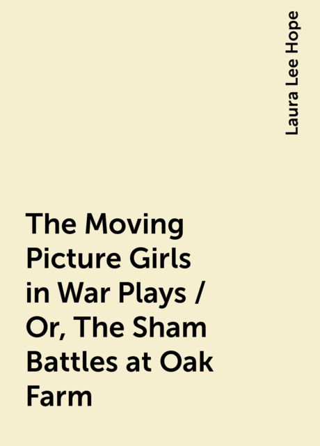 The Moving Picture Girls in War Plays / Or, The Sham Battles at Oak Farm