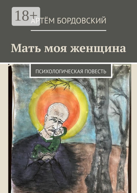 Мать моя женщина. Психологическая повесть, Артём Бордовский
