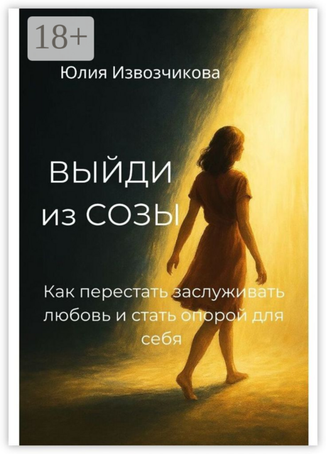 Выйди из СОЗЫ. Как перестать заслуживать любовь и стать опорой для себя, Юлия Извозчикова