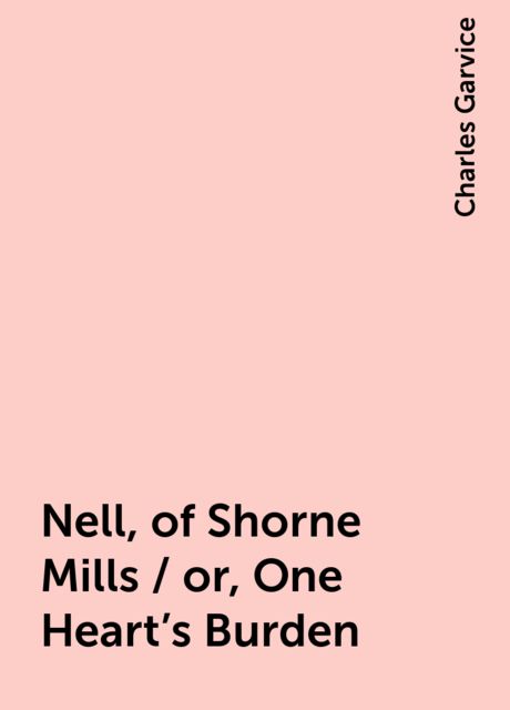 Nell, of Shorne Mills / or, One Heart's Burden