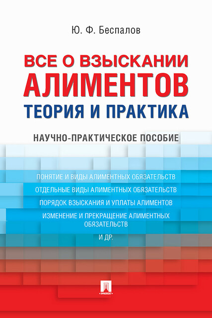 Все о взыскании алиментов. Теория и практика. Научно-практическое пособие