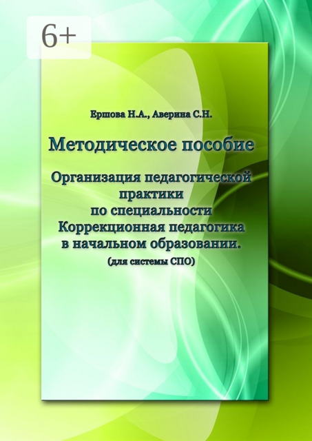 Организация педагогической практики по специальности «Коррекционная педагогика в начальном образовании». Методическое пособие, Н.А. Ершова, С.Н. Аверина