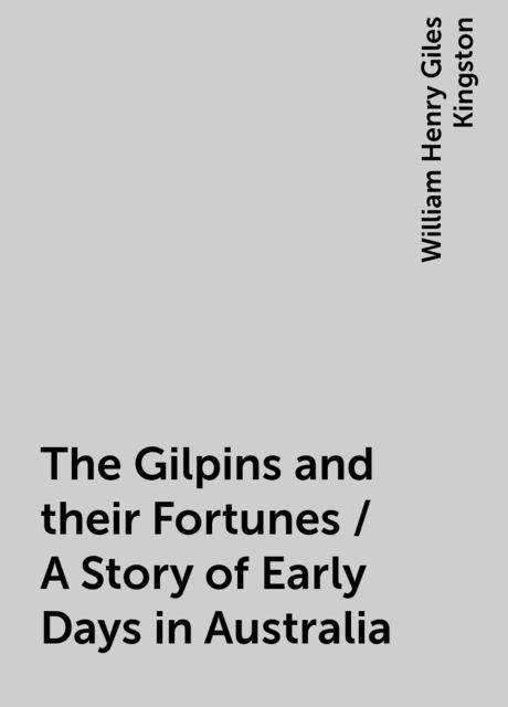 The Gilpins and their Fortunes / A Story of Early Days in Australia