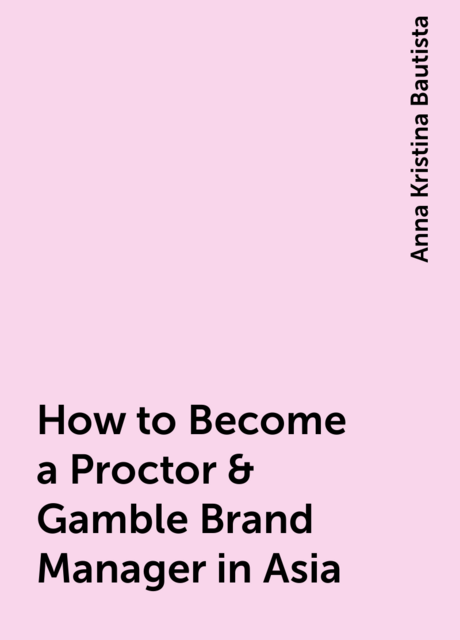 How to Become a Proctor & Gamble Brand Manager in Asia