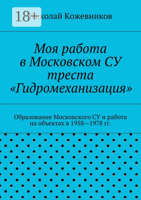 Моя работа в Московском СУ треста «Гидромеханизация». Образование Московского СУ и работа на объектах в 1958—1978 гг