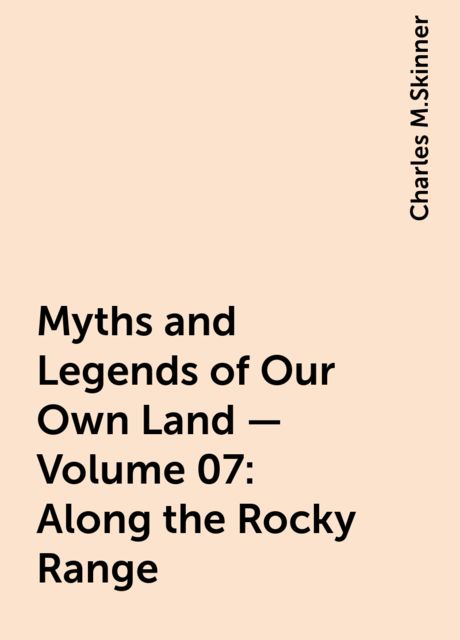 Myths and Legends of Our Own Land — Volume 07: Along the Rocky Range