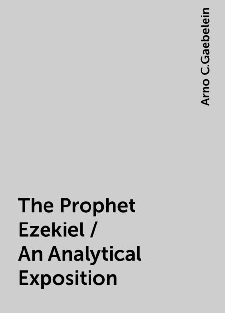 The Prophet Ezekiel / An Analytical Exposition