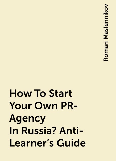 How To Start Your Own PR-Agency In Russia? Anti-Learner's Guide