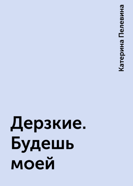 Дерзкие. Будешь моей, Катерина Пелевина