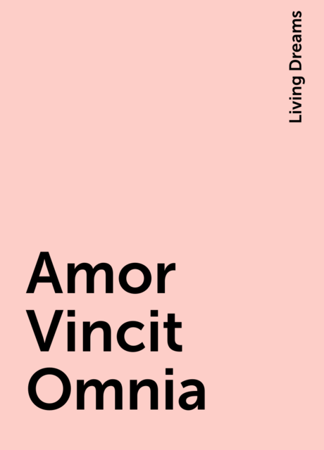 Amor Vincit Omnia, Living Dreams