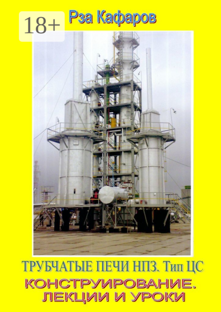 Трубчатые печи НПЗ. Тип ЦС. Конструирование. Лекции и уроки, Рза Кафаров