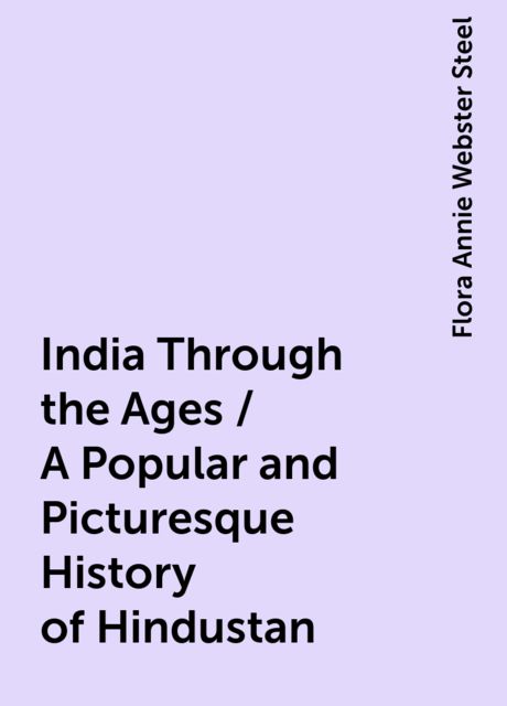 India Through the Ages / A Popular and Picturesque History of Hindustan