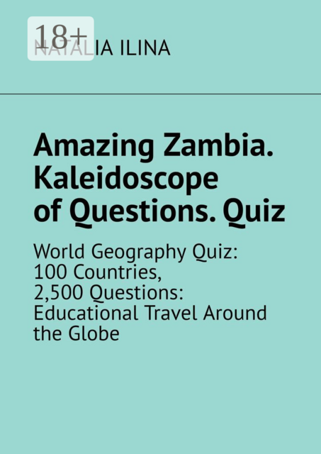Amazing Zambia. Kaleidoscope of Questions. Quiz. World Geography Quiz: 100 Countries, 2,500 Questions: Educational Travel Around the Globe