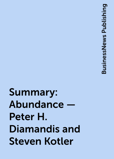 Summary : Abundance – Peter H. Diamandis and Steven Kotler