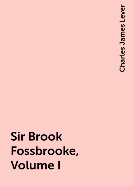 Sir Brook Fossbrooke, Volume I.