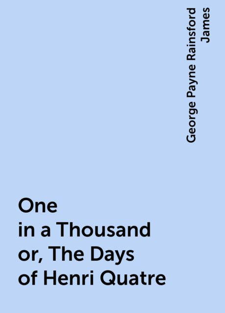 One in a Thousand; or, The Days of Henri Quatre
