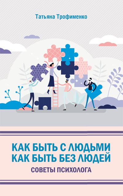 Как быть с людьми. Как быть без людей. Советы психолога