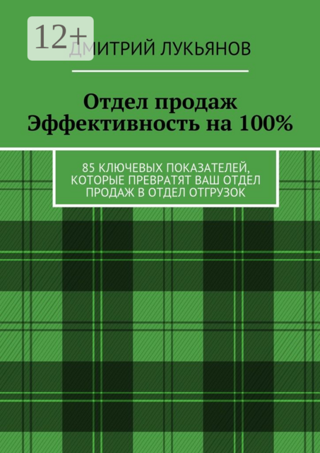 Отдел продаж. Эффективность на 100%. 85 ключевых показателей, которые превратят Ваш отдел продаж в отдел отгрузок