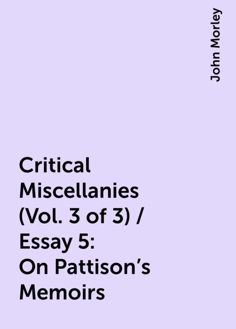 Critical Miscellanies (Vol. 3 of 3) / Essay 5: On Pattison's Memoirs