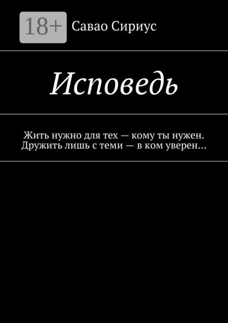 Исповедь. Жить нужно для тех — кому ты нужен. Дружить лишь с теми — в ком уверен