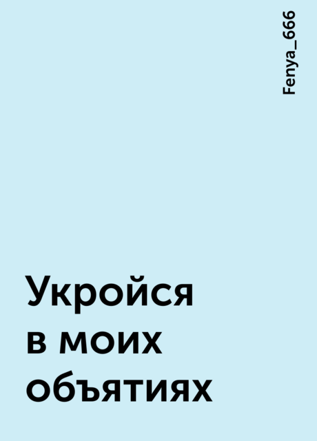 Укройся в моих объятиях, Fenya_666