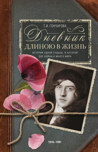 Дневник длиною в жизнь. История одной судьбы, в которой две войны и много мира. 1916–1991, Т.И. Гончарова