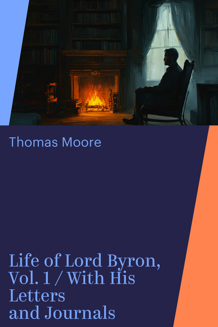 Life of Lord Byron, Vol. 1 / With His Letters and Journals, Thomas Moore