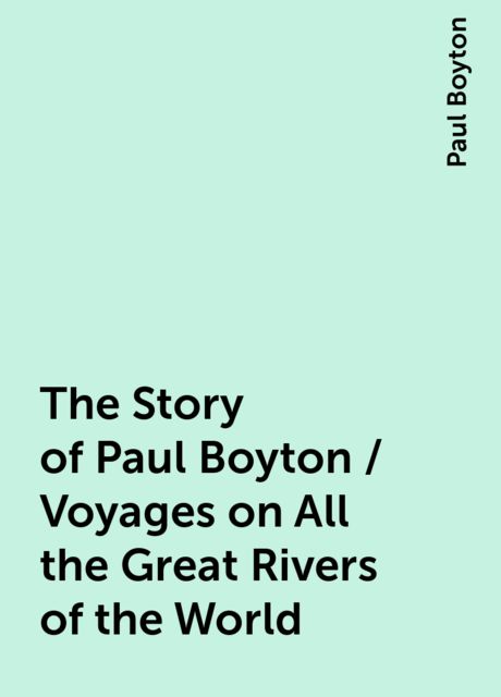 The Story of Paul Boyton / Voyages on All the Great Rivers of the World
