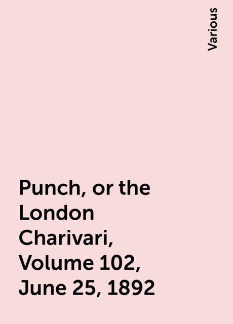 Punch, or the London Charivari, Volume 102, June 25, 1892